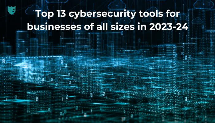 Top 13 cybersecurity tools for businesses of all sizes in 2023-24